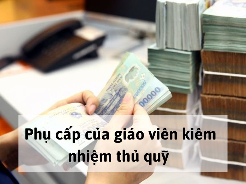 Phụ cấp của giáo viên kiêm nhiệm thủ quỹ