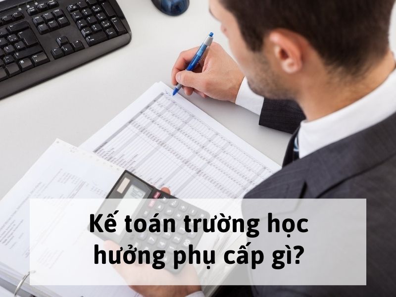 Kế toán trường học hưởng phụ cấp gì?
