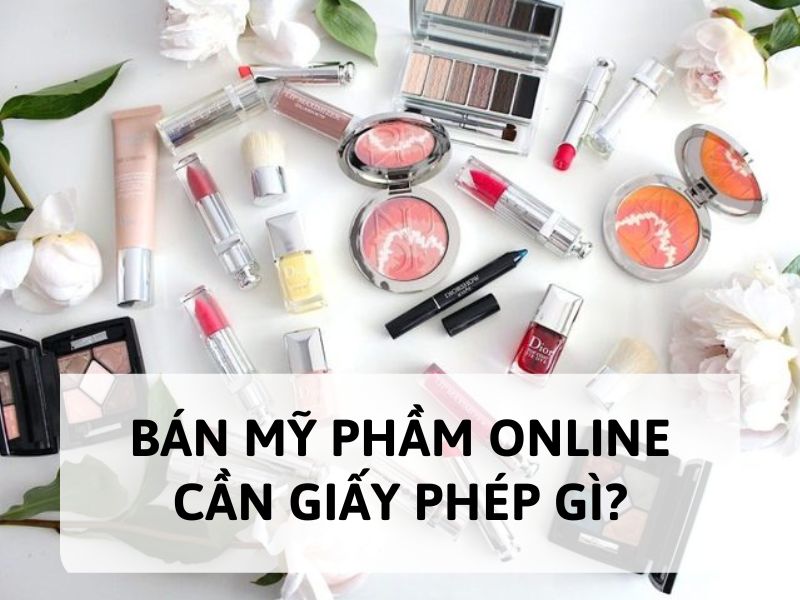 Bán mỹ phẩm online cần giấy phép gì?