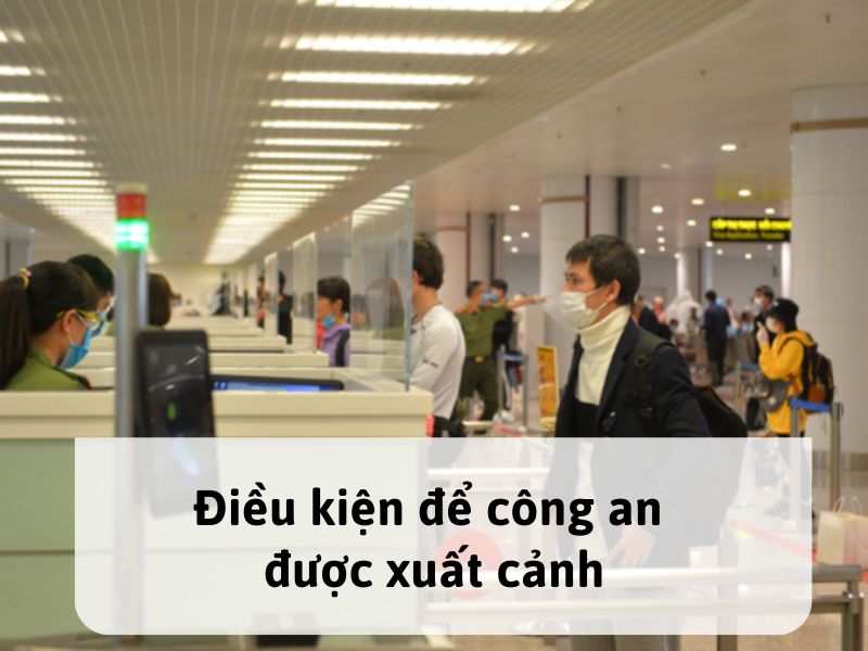 Điều kiện để công an được xuất cảnh