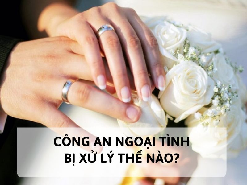 Công an ngoại tình bị xử lý thế nào?