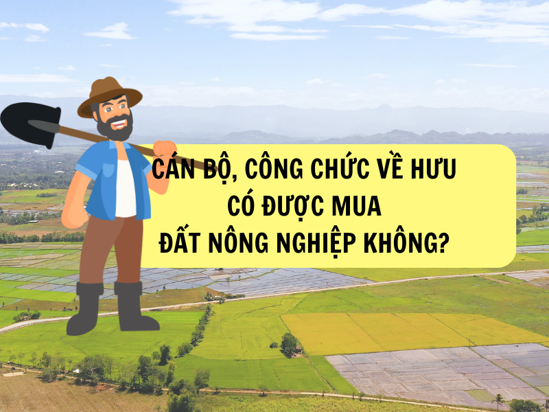 Cán bộ, công chức về hưu có được mua đất nông nghiệp?