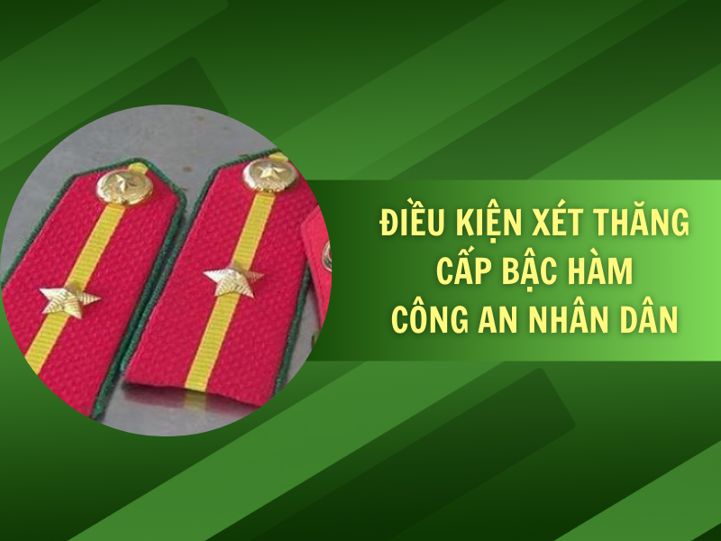 Điều kiện xét thăng cấp bậc quân hàm Công an nhân dân