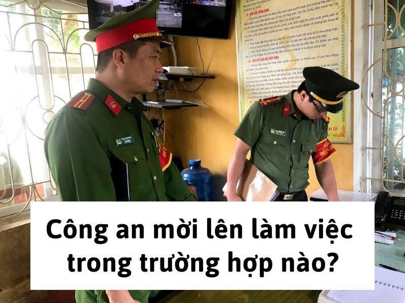Công an mời lên làm việc trong trường hợp nào?