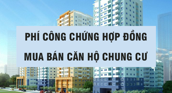 Phí công chứng Hợp đồng mua bán căn hộ chung cư 