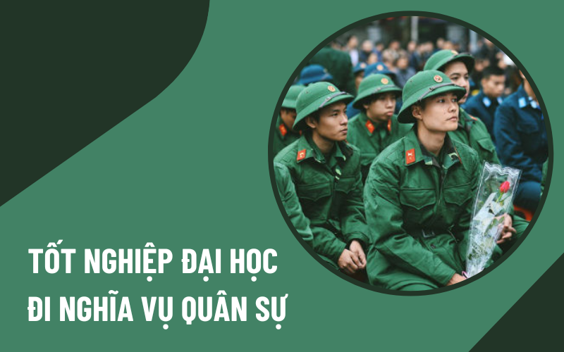 Tốt nghiệp đại học đi nghĩa vụ quân sự có quyền lợi gì Nghĩa vụ quân sự