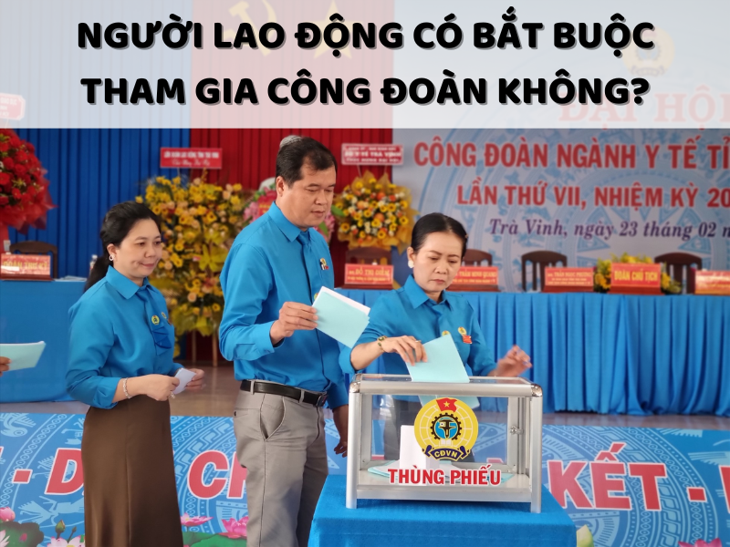 Người lao động có bắt buộc tham gia công đoàn không?