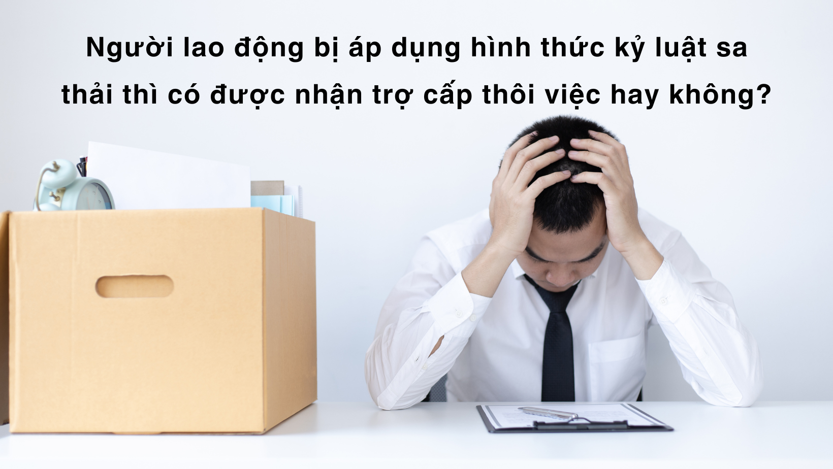 Người lao động bị sa thải có được hưởng trợ cấp thôi việc?