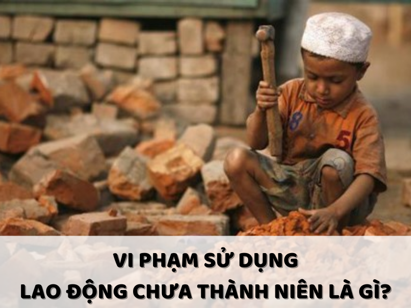 Vi phạm sử dụng lao động chưa thành niên là gì?