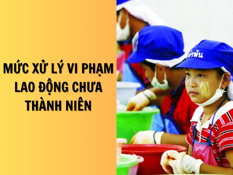 Mức phạt vi phạm lao động chưa thành niên