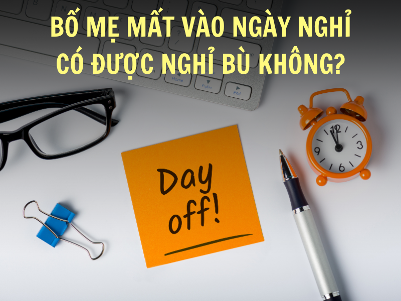Bố mẹ mất vào ngày nghỉ có được nghỉ bù không?