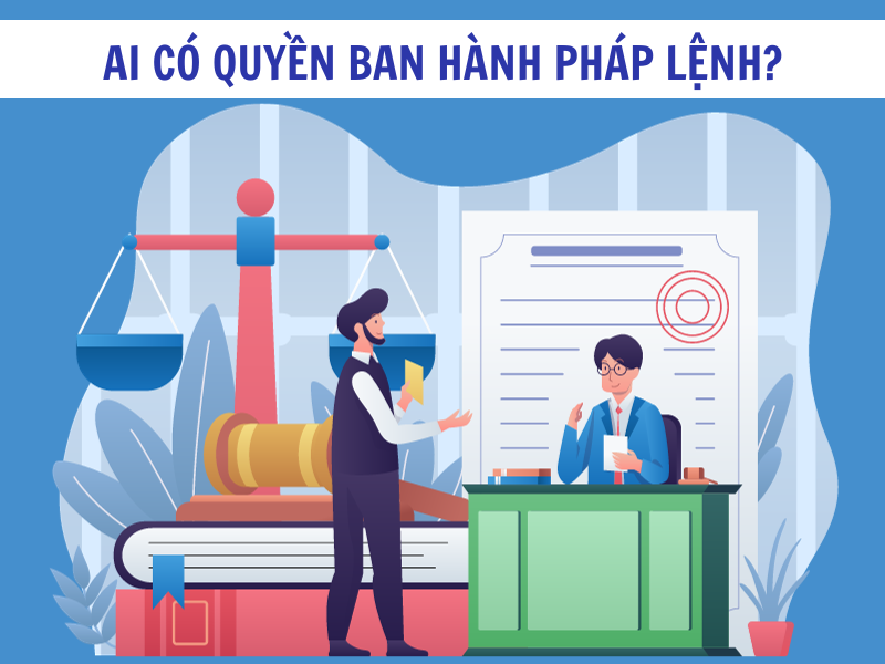 Ai có quyền ban hành pháp lệnh?