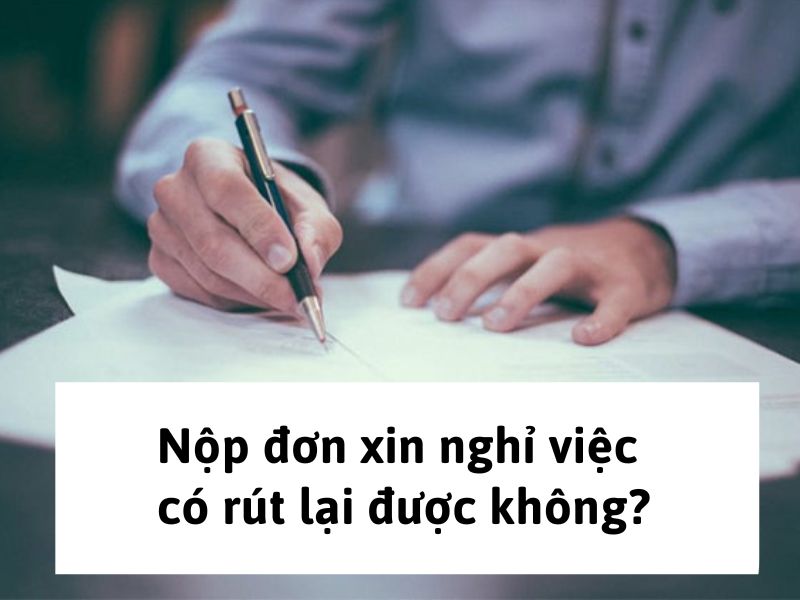 Nộp đơn xin nghỉ việc có rút lại được không?