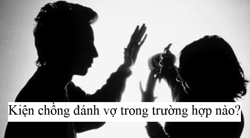 Kiện chồng đánh vợ trong  trường hợp nào?