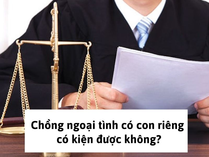 Chồng ngoại tình có con riêng có kiện được không?