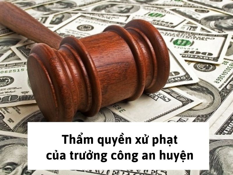 Thẩm quyền xử phạt của trưởng công an huyện