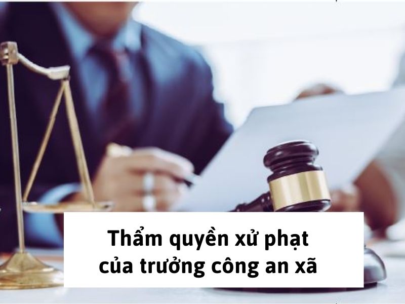 Thẩm quyền xử phạt của trưởng công an xã
