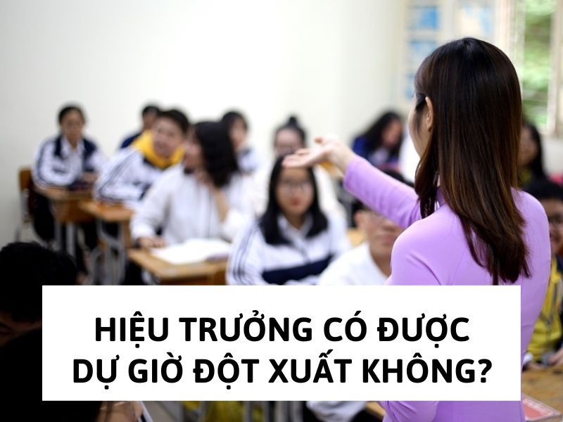 dự giờ đột xuất Hiệu trưởng có được dự giờ đột xuất không?
