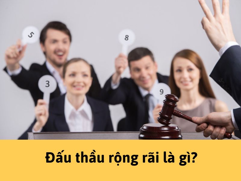 đấu thầu rộng rãi và đấu thầu hạn chế Đấu thầu rộng rãi là gì?