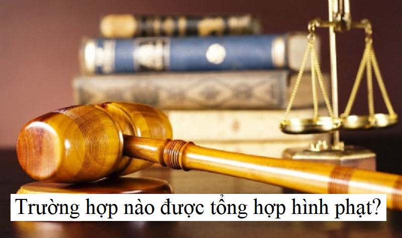 tổng hợp hình phạt Trường hợp nào được tổng hợp hình phạt?