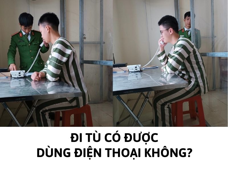 Đi tù có được dùng điện thoại không?