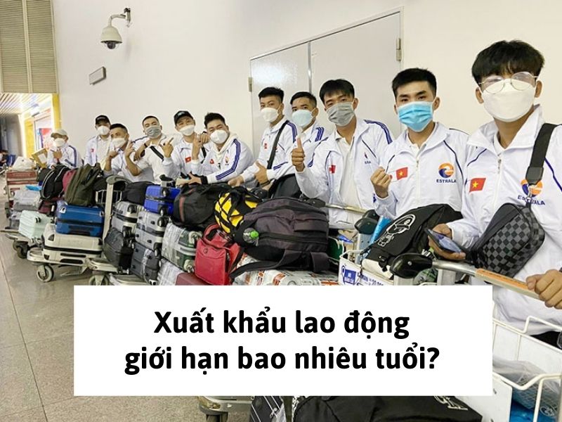 xuất khẩu lao động Xuất khẩu lao động giới hạn bao nhiêu tuổi?