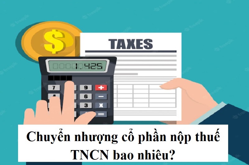 Chuyển nhượng cổ phần nộp thuế TNCN bao nhiêu?