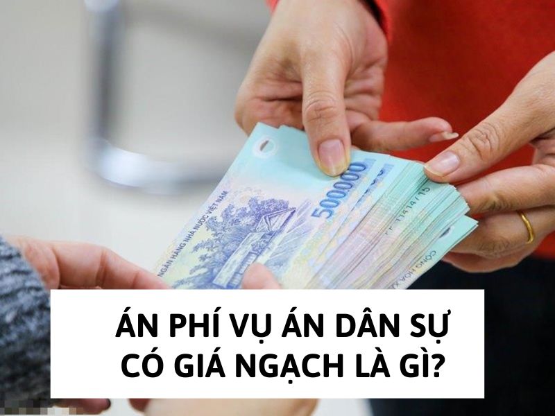 Án phí vụ án dân sự có giá ngạch là gì?