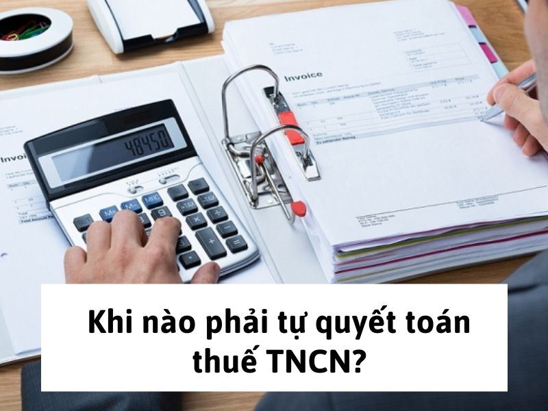 Khi nào phải tự quyết toán thuế TNCN?