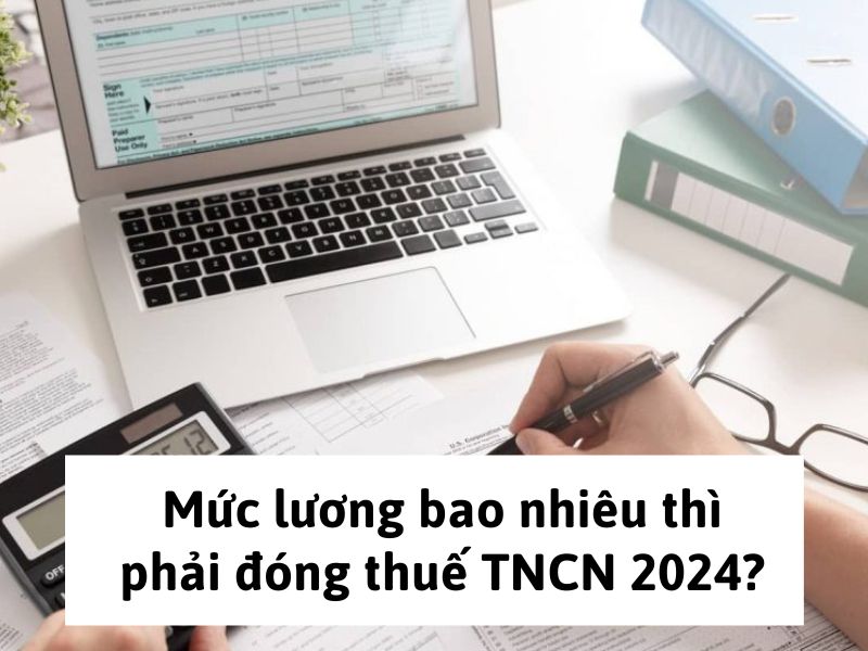 Mức lương bao nhiêu thì phải đóng thuế TNCN 2024?