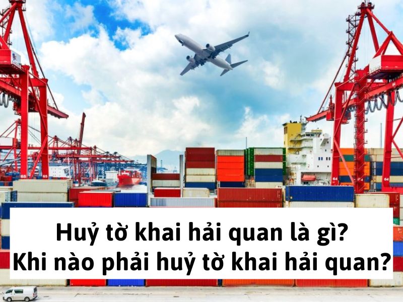 Hủy tờ khai hải quan là gì?