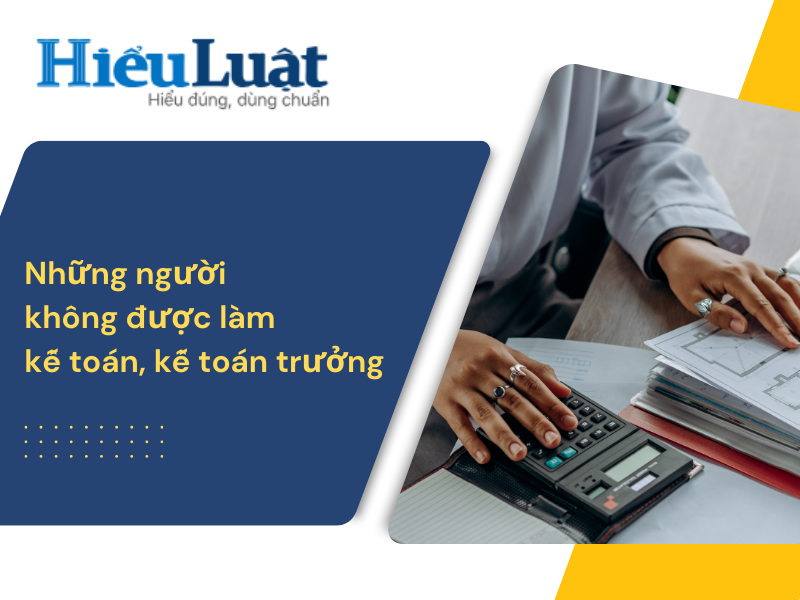 Những người không được làm kế toán, kế toán trưởng