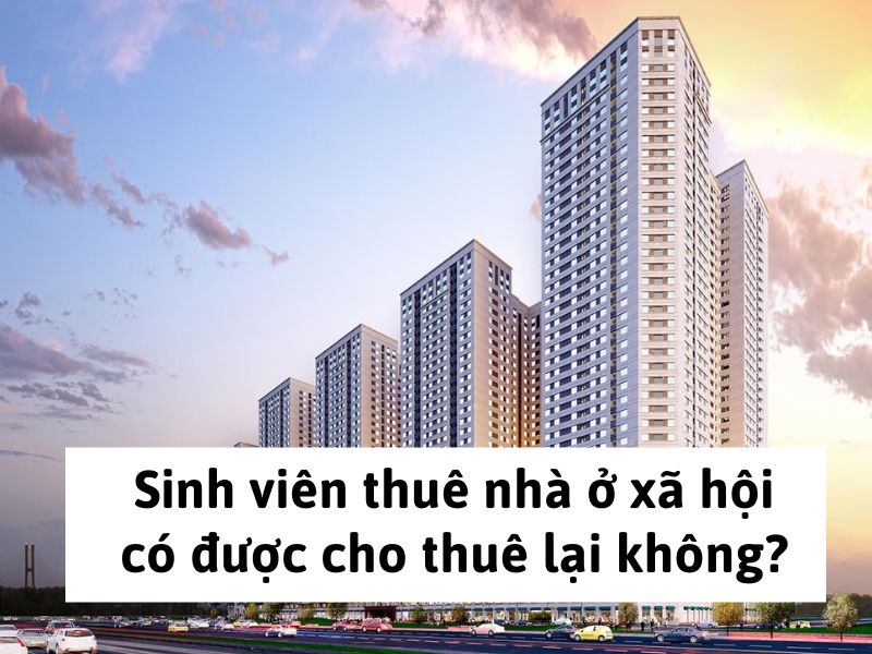 Sinh viên thuê nhà ở xã hội có được cho thuê lại không?