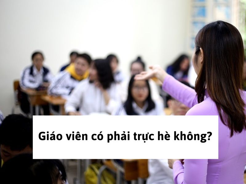 Giáo viên có phải trực hè không?