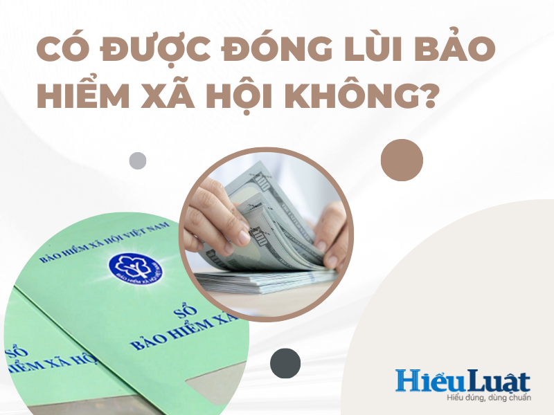 Có được đóng lùi bảo hiểm xã hội không?