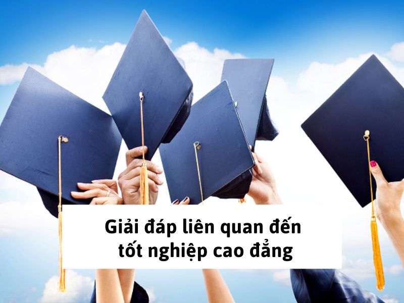 Giải đáp liên quan đến tốt nghiệp cao đẳng