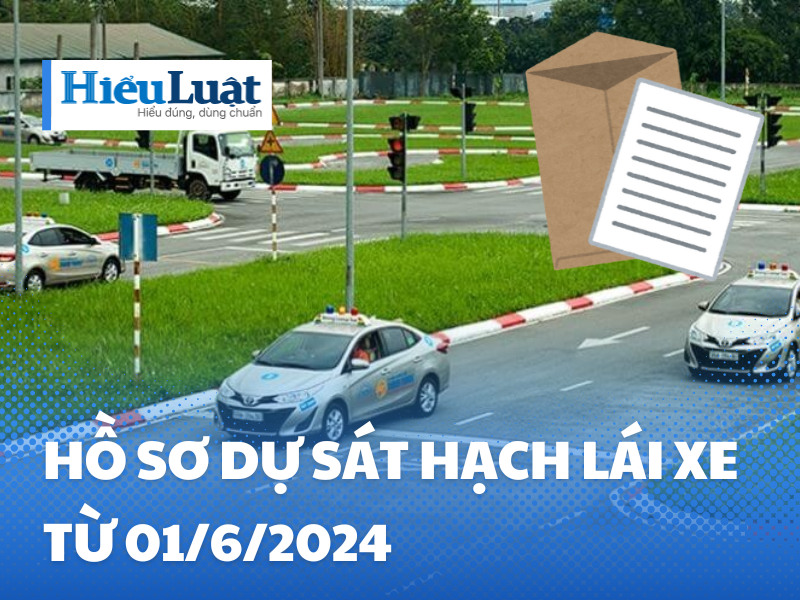 Hồ sơ dự sát hạch lái xe từ 01/6/2024