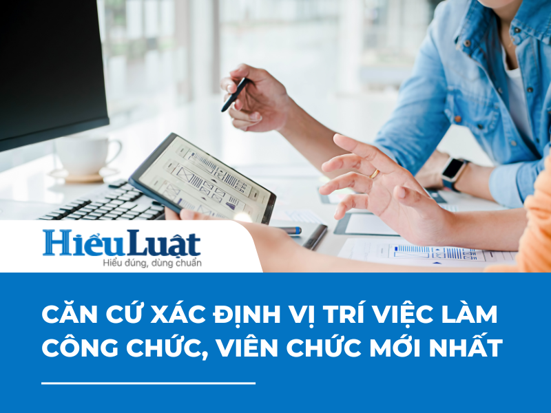 Căn cứ xác định vị trí việc làm Căn cứ xác định vị trí việc làm của công chức, viên chức