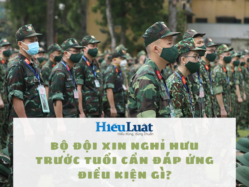Điều kiện xin nghỉ hưu trước tuổi của bộ đội