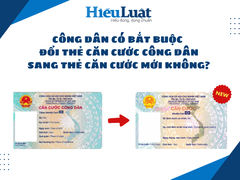 Công dân có bắt buộc đổi thẻ căn cước công dân sang thẻ căn cước mới không?
