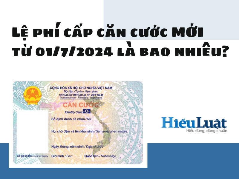 Lệ phí cấp căn cước từ 01/7/2024 là bao nhiêu?