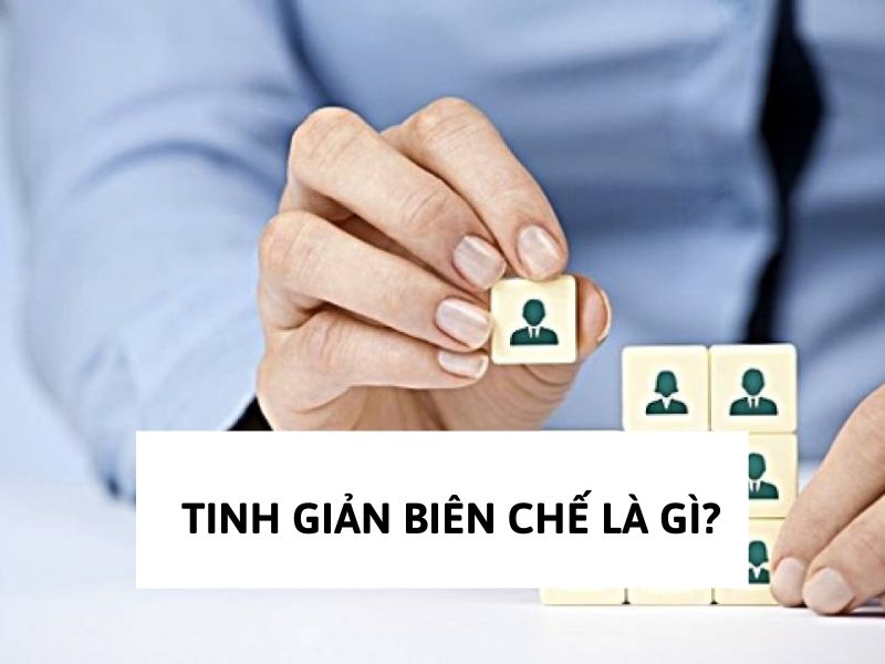Tinh giản biên chế là gì?