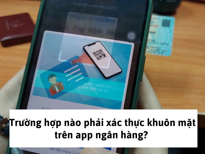 Trường hợp nào phải xác thực khuôn mặt trên app ngân hàng?
