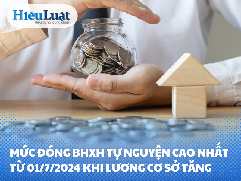 Mức đóng BHXH tự nguyện cao nhất từ 01/7/2024 khi lương cơ sở tăng