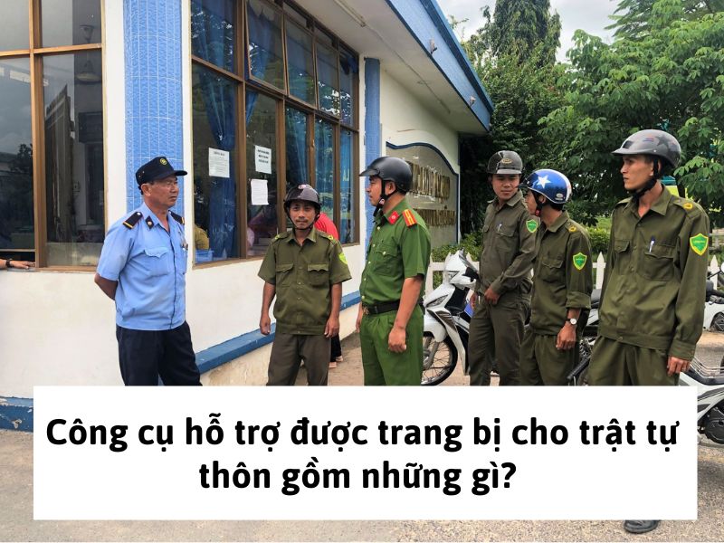 Công cụ hỗ trợ được trang bị cho trật tự thôn gồm những gì?