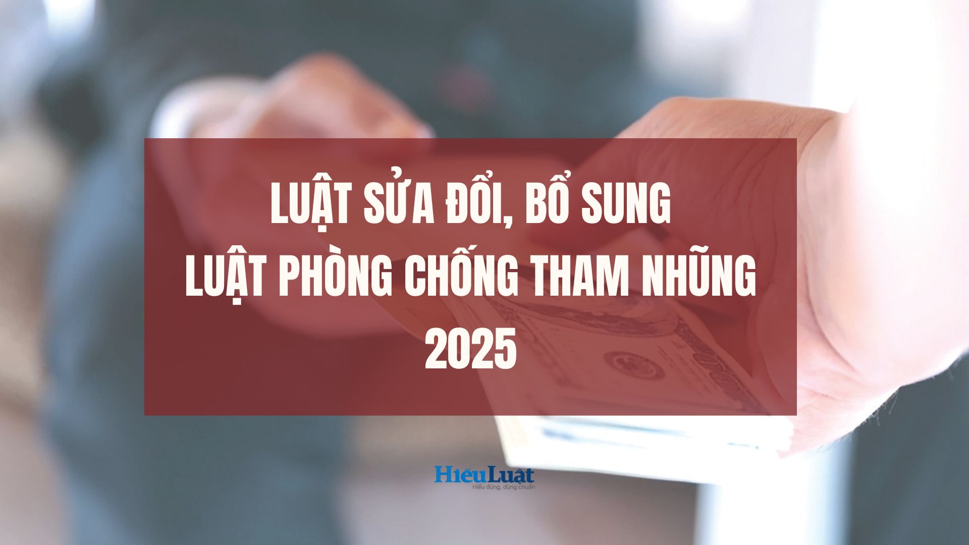 Toàn văn Luật sửa đổi, bổ sung Luật Phòng chống tham nhũng 2025