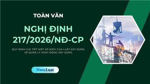 Toàn văn Nghị định 217/2026/NĐ-CP về quản lý hoạt động xây dựng