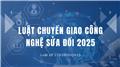 Toàn văn Luật Chuyển giao công nghệ sửa đổi 2025
